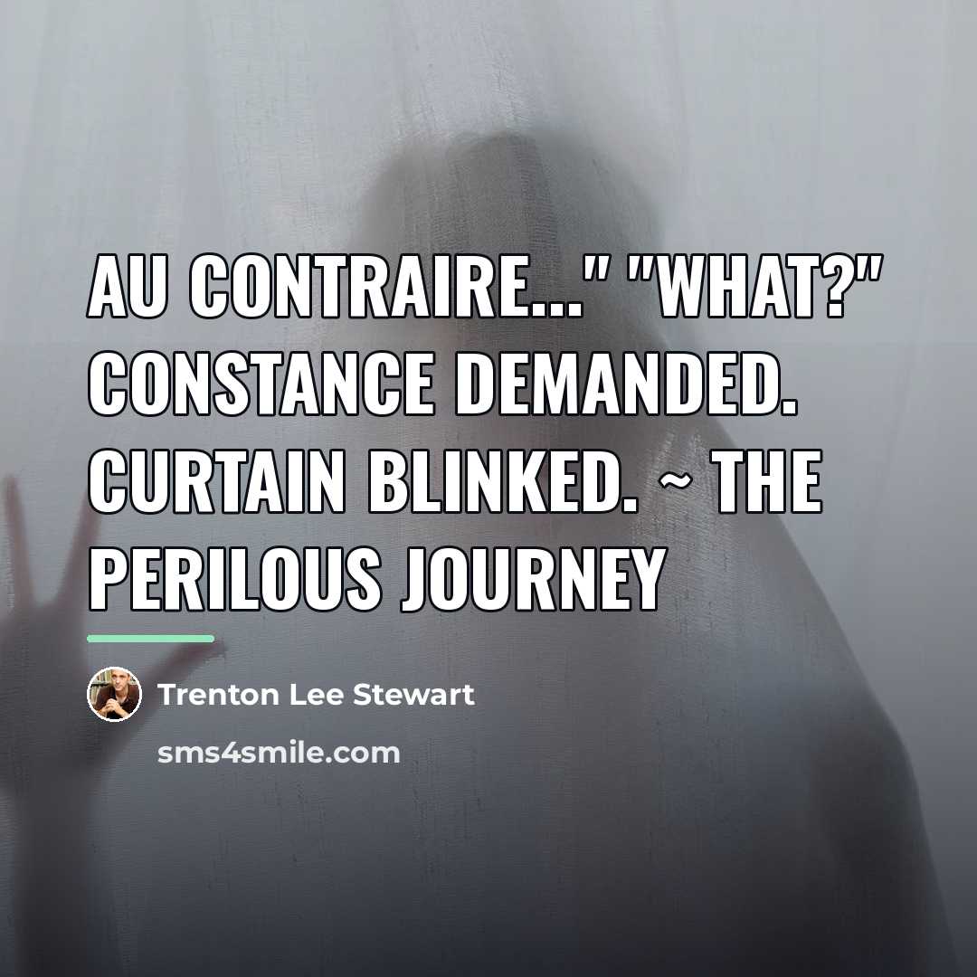 “Au contraire..." "What?" Constance demanded. Curtain blinked. ~ The Perilous…” quote by Trenton Lee Stewart