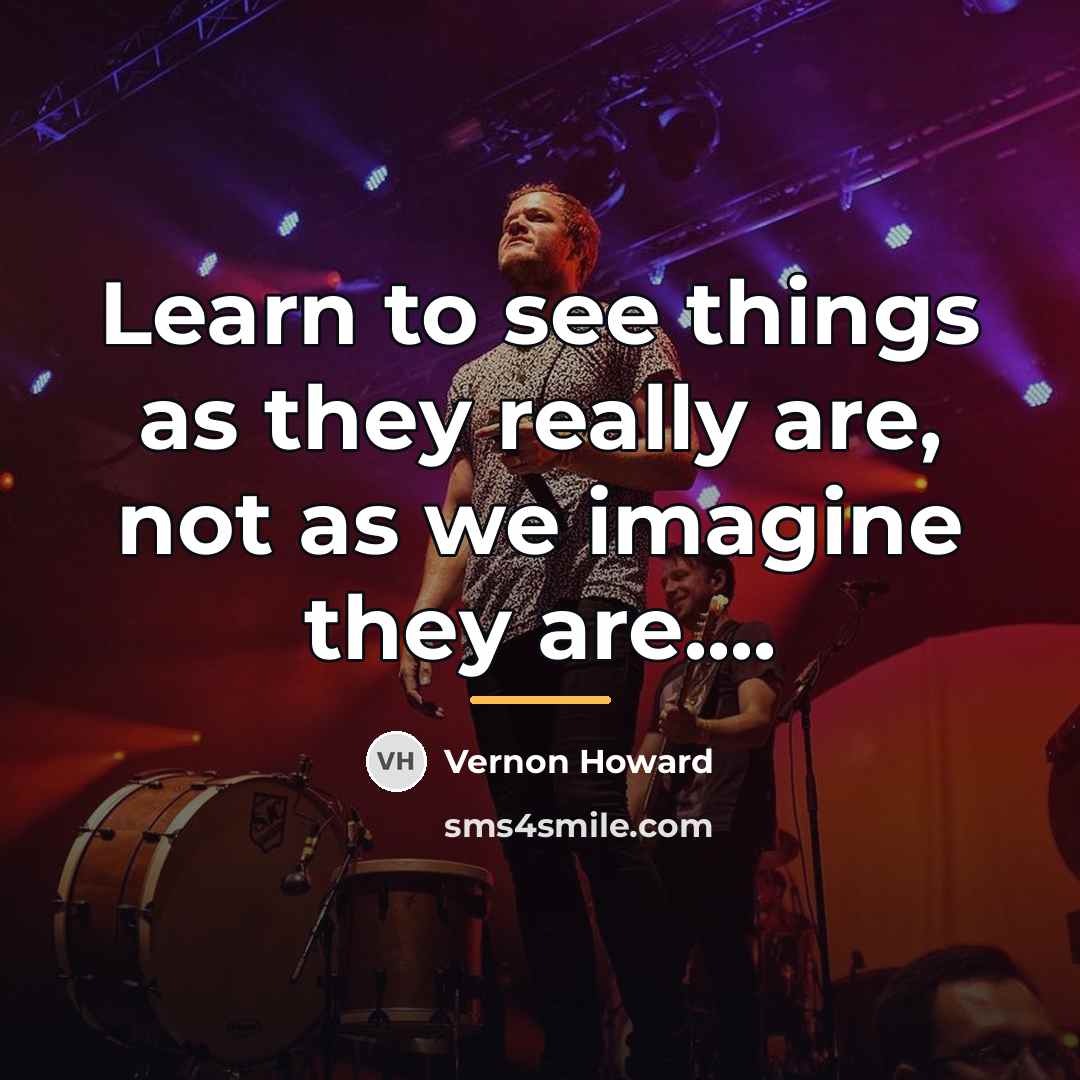 “Learn to see things as they really are, not as…” quote by Vernon Howard