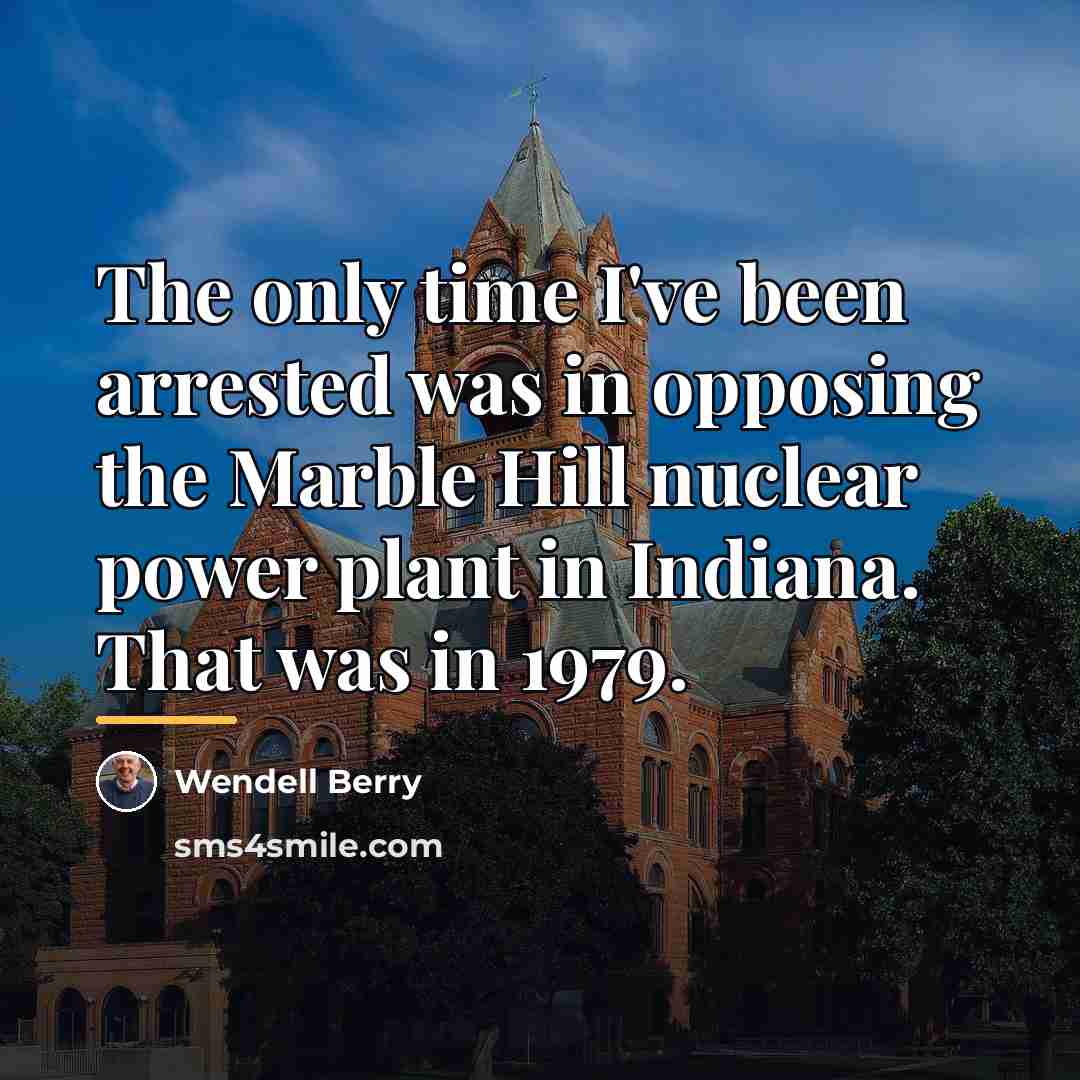“The only time I've been arrested was in opposing the…” quote by Wendell Berry
