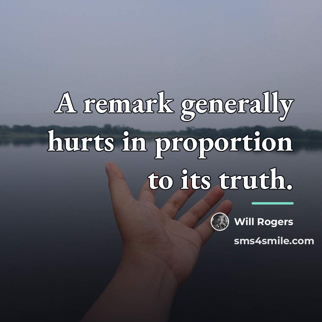 “A remark generally hurts in proportion to its truth.…” quote by Will Rogers