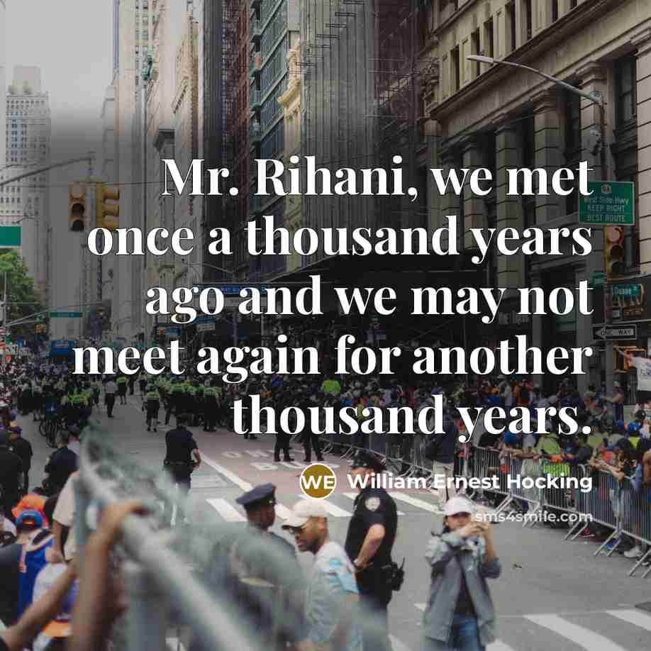 “Mr. Rihani, we met once a thousand years ago and…” quote by William Ernest Hocking
