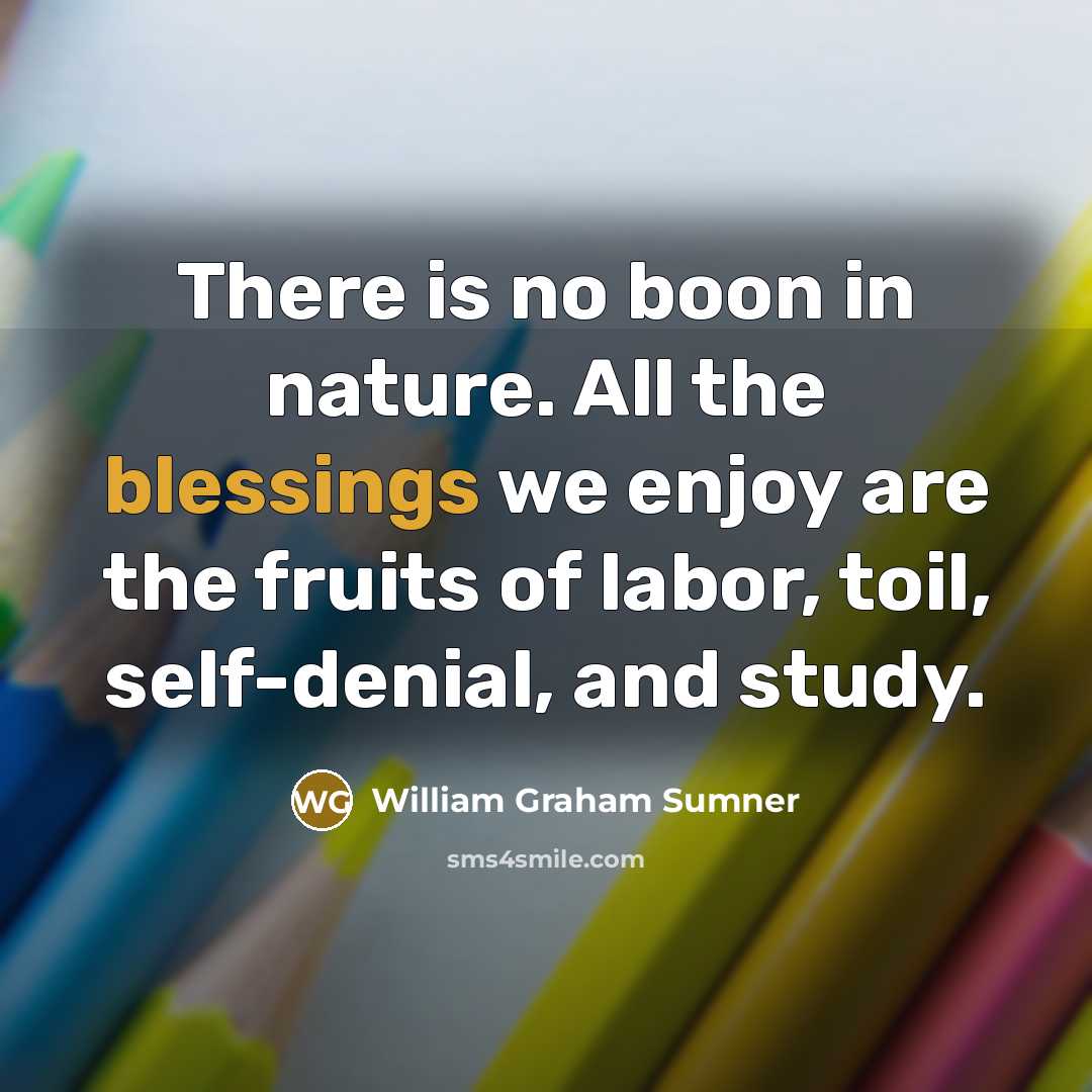 “There is no boon in nature. All the blessings we…” quote by William Graham Sumner