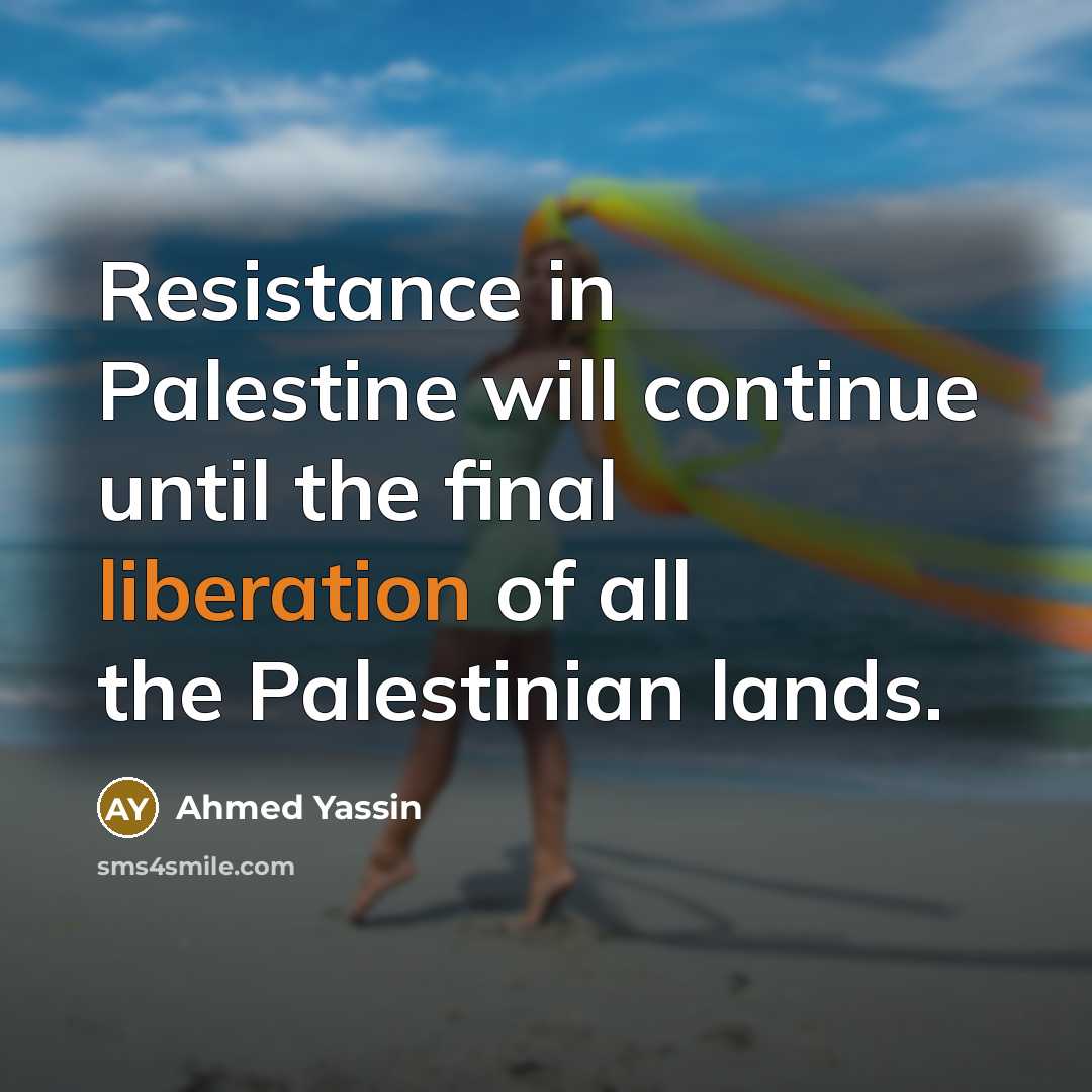 “Resistance in Palestine will continue until the final liberation of…” quote by Ahmed Yassin