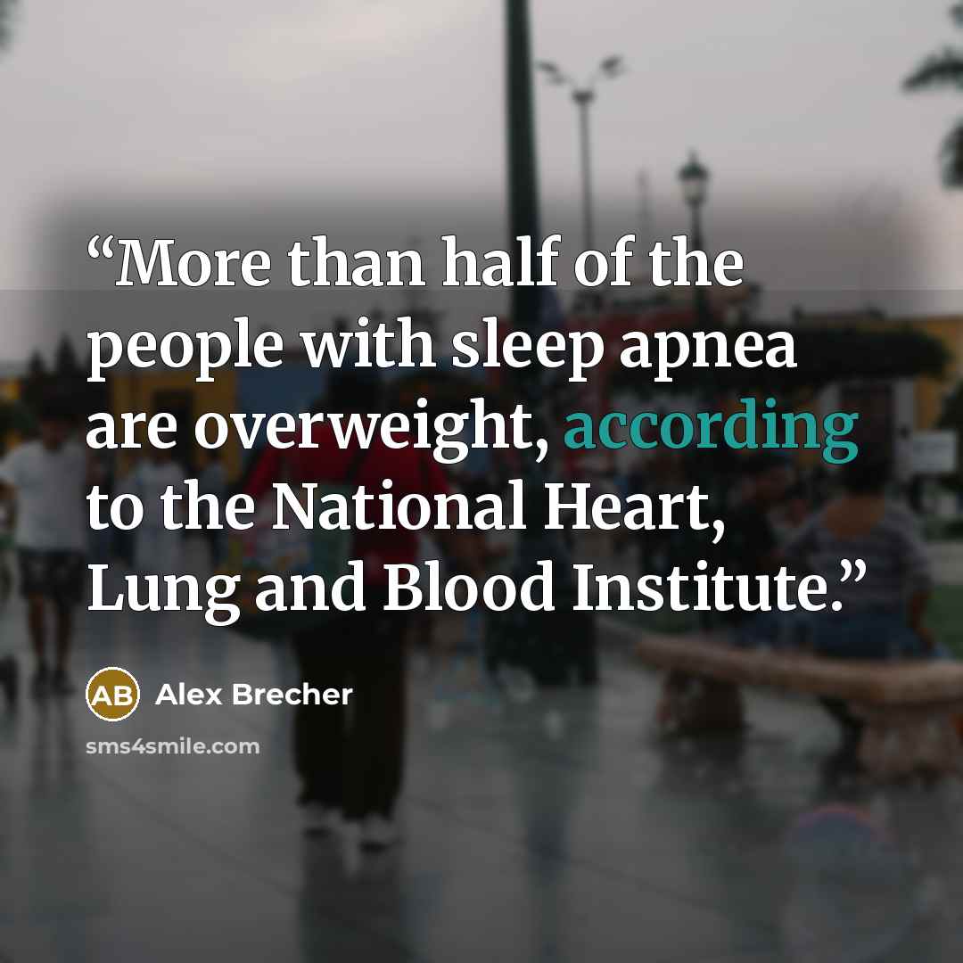 “More than half of the people with sleep apnea are overweight, according to the National Heart, Lung and Blood Institute.” quote by Alex Brecher