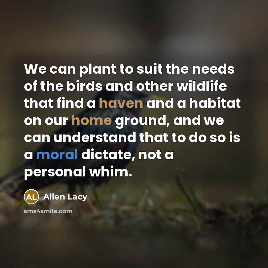 “We can plant to suit the needs of the birds…” quote by Allen Lacy