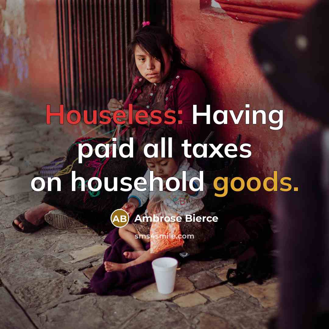 “Houseless: Having paid all taxes on household goods.…” quote by Ambrose Bierce
