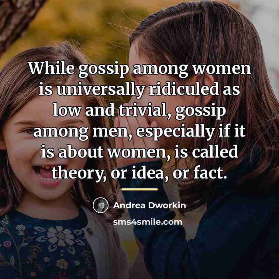 “While gossip among women is universally ridiculed as low and…” quote by Andrea Dworkin