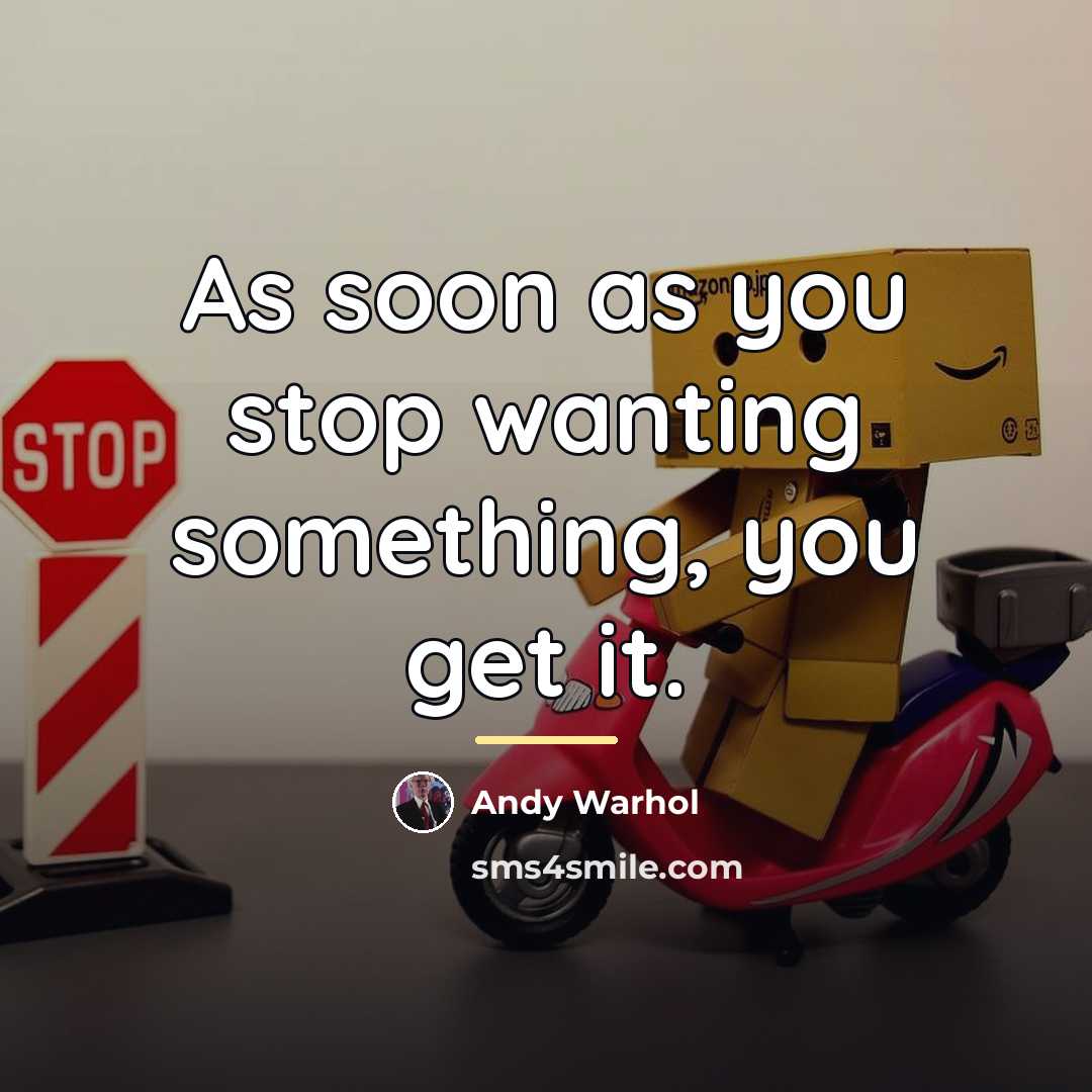 “As soon as you stop wanting something, you get it.…” quote by Andy Warhol