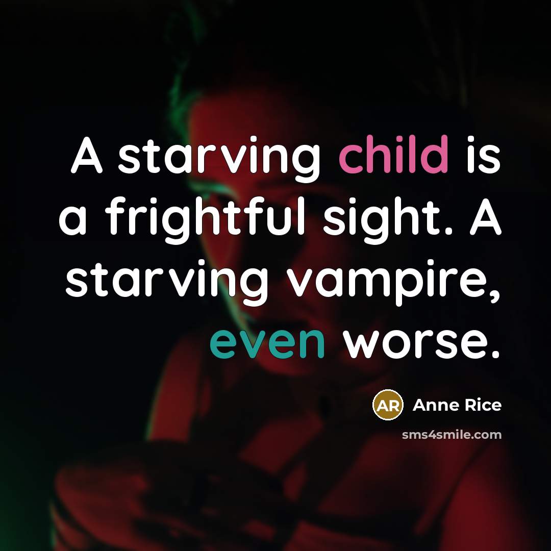 “A starving child is a frightful sight. A starving vampire,…” quote by Anne Rice