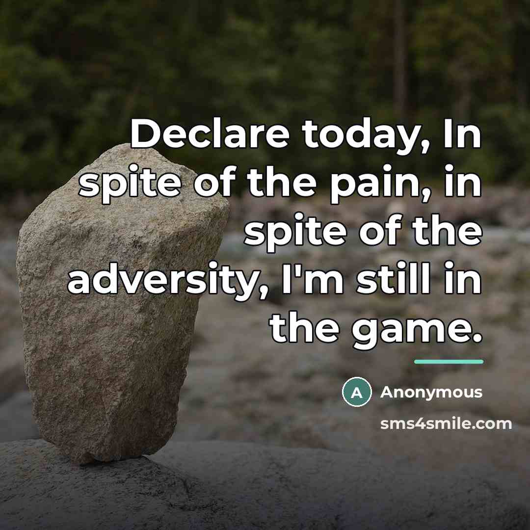 “Declare today, In spite of the pain, in spite of…” quote by Anonymous
