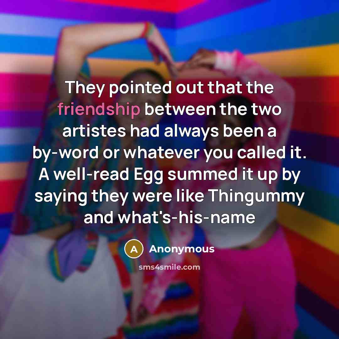 “They pointed out that the friendship between the two artistes…” quote by Anonymous