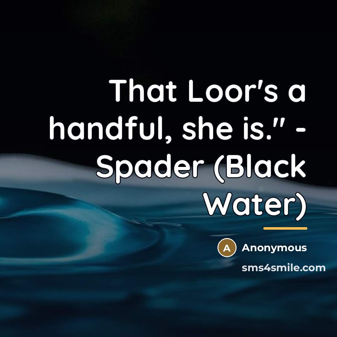 “That Loor's a handful, she is." - Spader (Black Water)…” quote by Anonymous