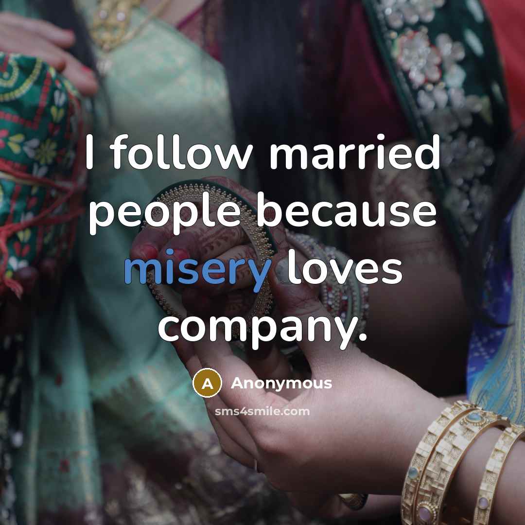 “I follow married people because misery loves company.…” quote by Anonymous