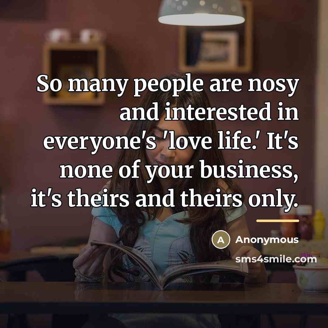 “So many people are nosy and interested in everyone's 'love…” quote by Anonymous