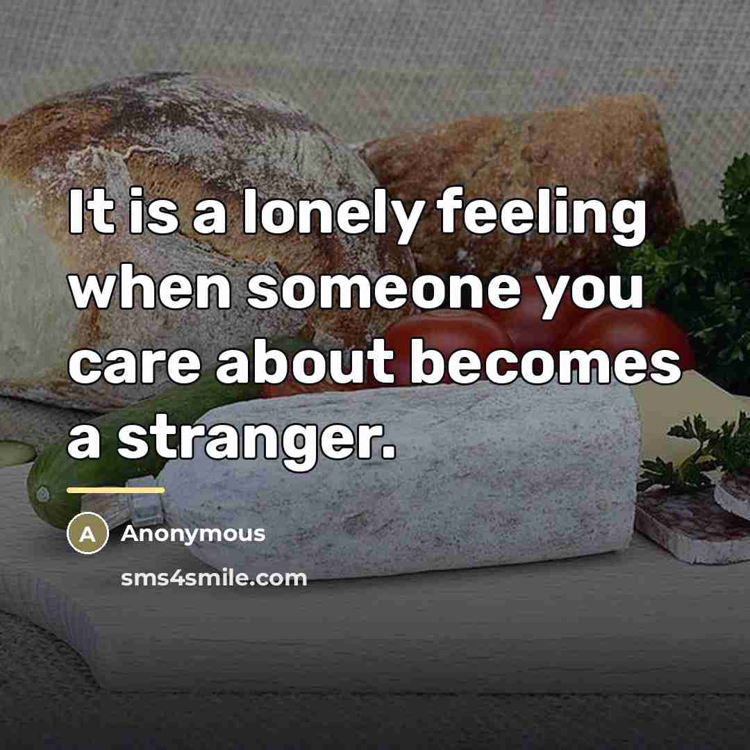 “It is a lonely feeling when someone you care about…” quote by Anonymous