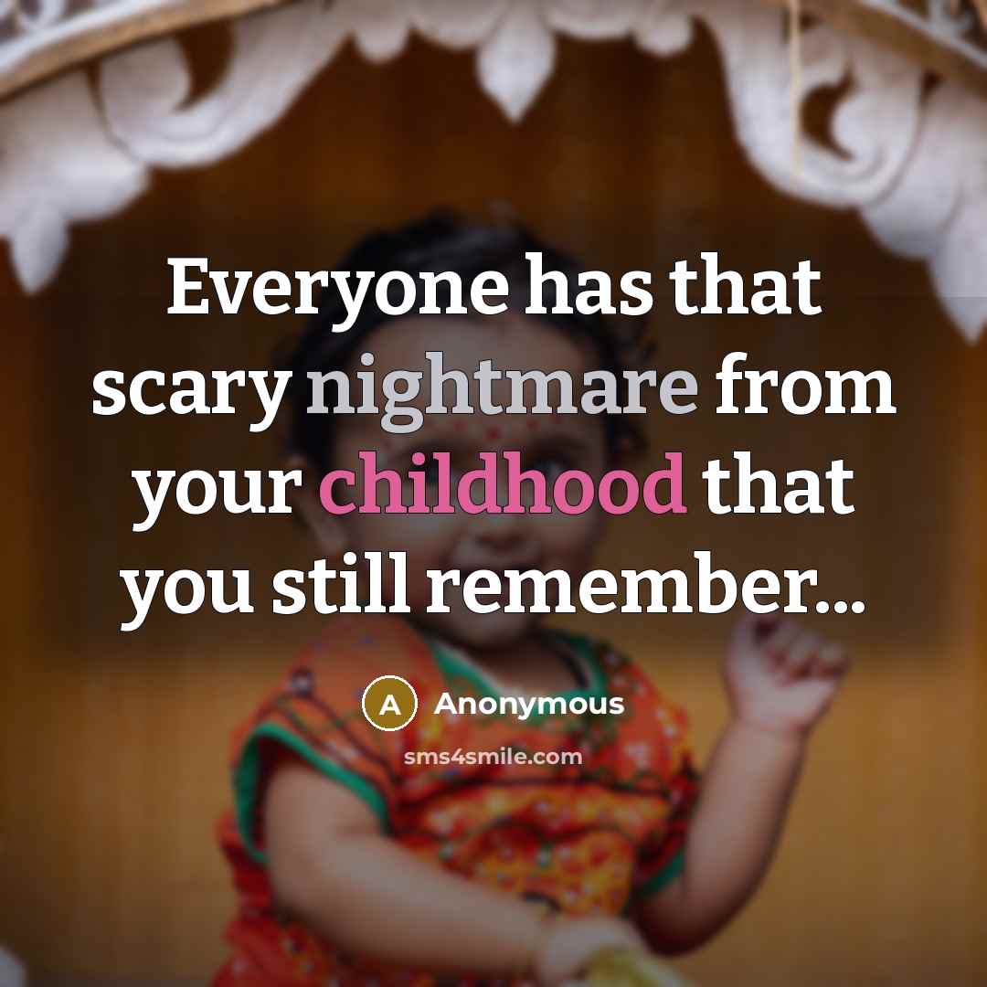 “Everyone has that scary nightmare from your childhood that you…” quote by Anonymous