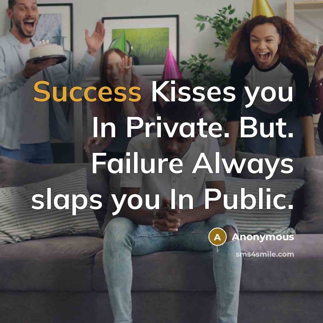 “Success Kisses you In Private. But. Failure Always slaps you…” quote by Anonymous