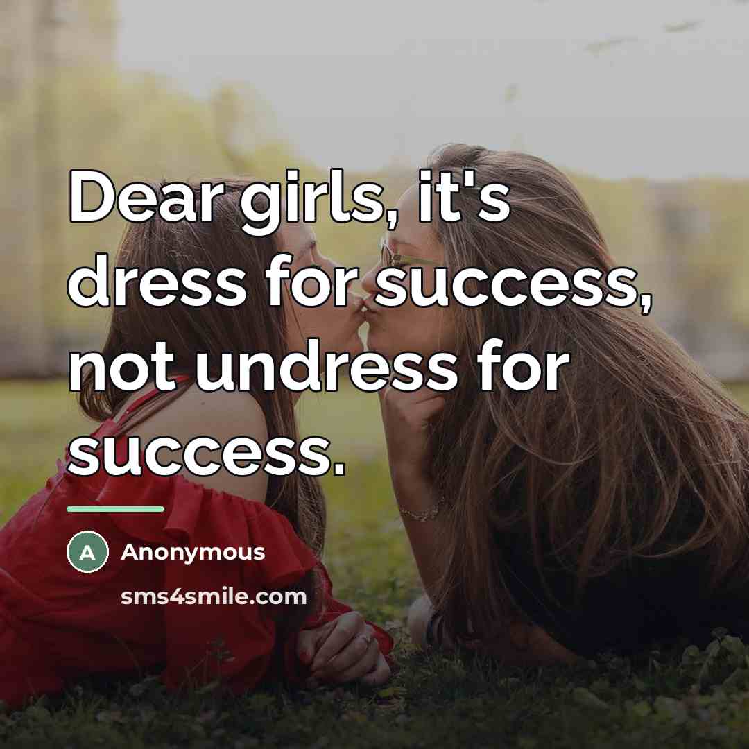 “Dear girls, it's dress for success, not undress for success.” quote by Anonymous
