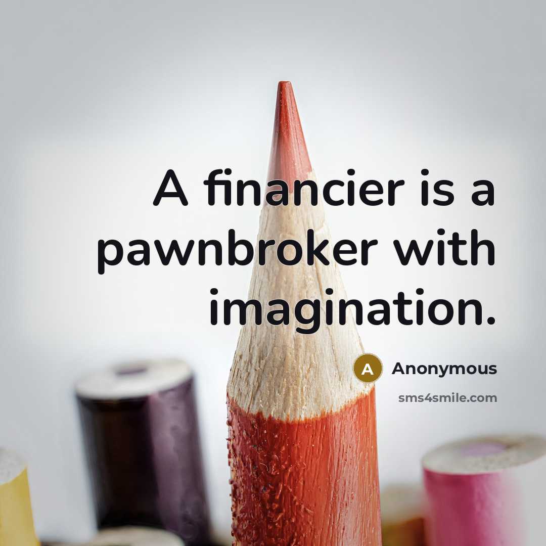“A financier is a pawnbroker with imagination.…” quote by Anonymous