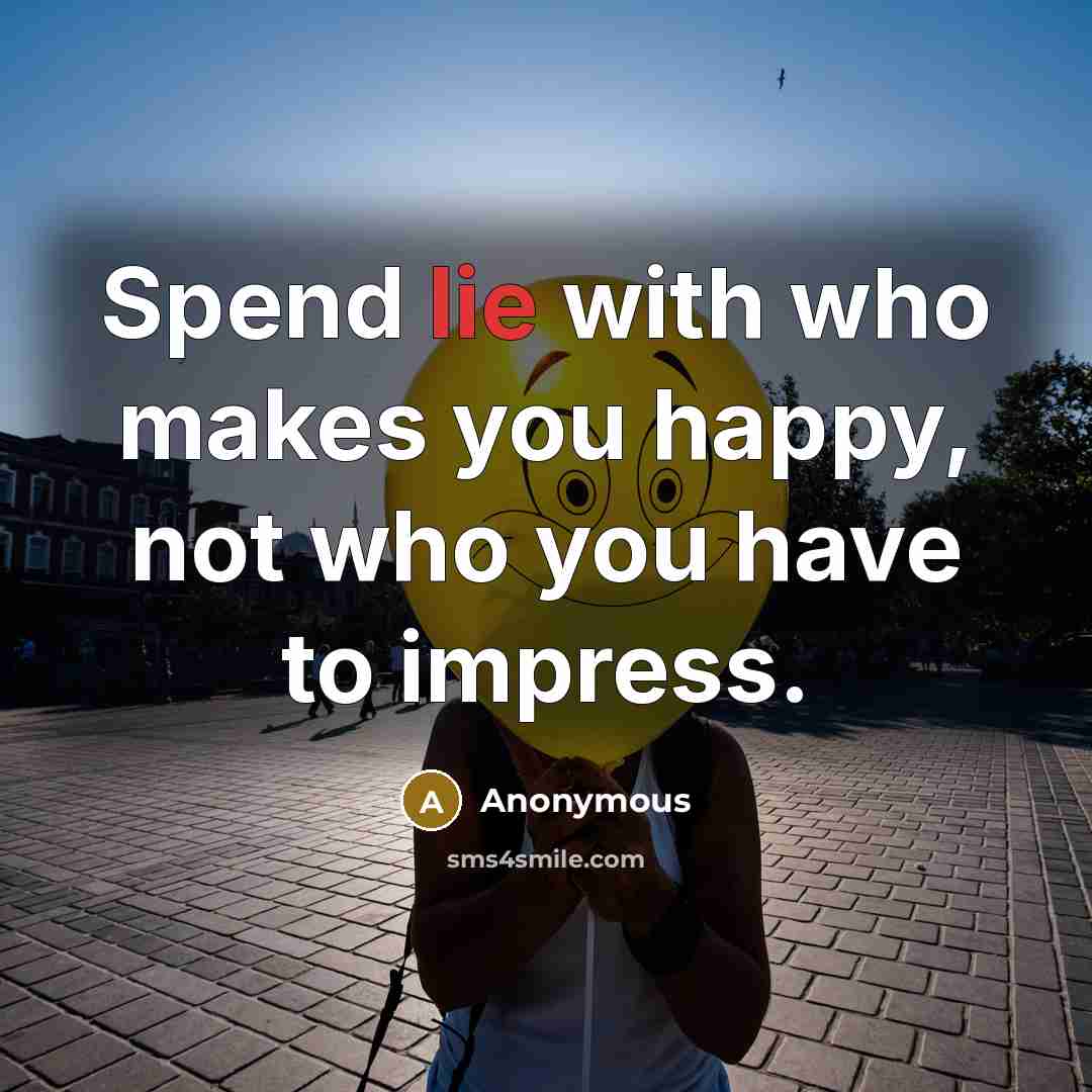 “Spend lie with who makes you happy, not who you…” quote by Anonymous