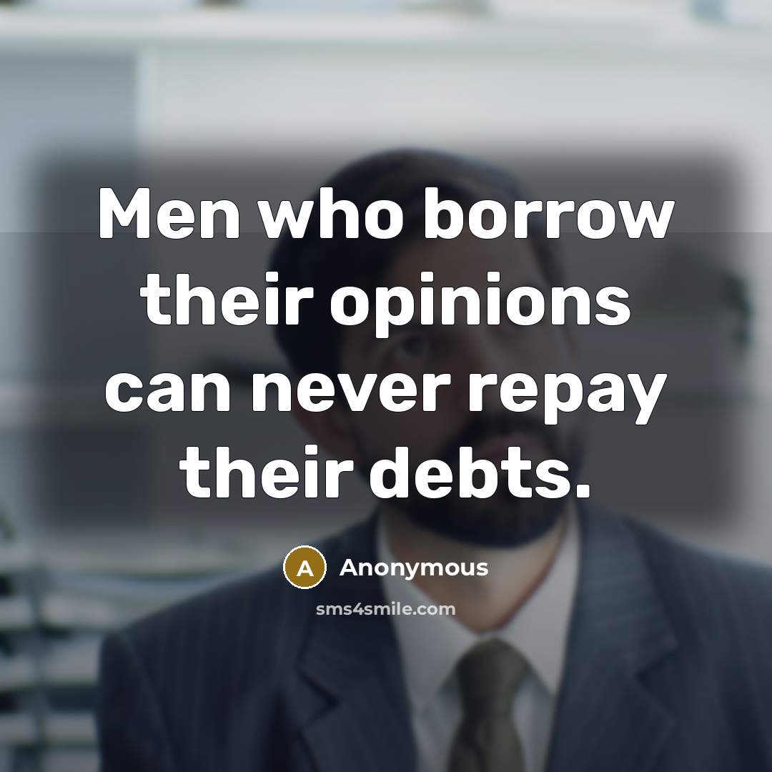 “Men who borrow their opinions can never repay their debts.…” quote by Anonymous