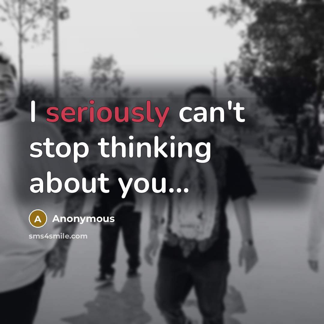 “I seriously can't stop thinking about you...” quote by Anonymous