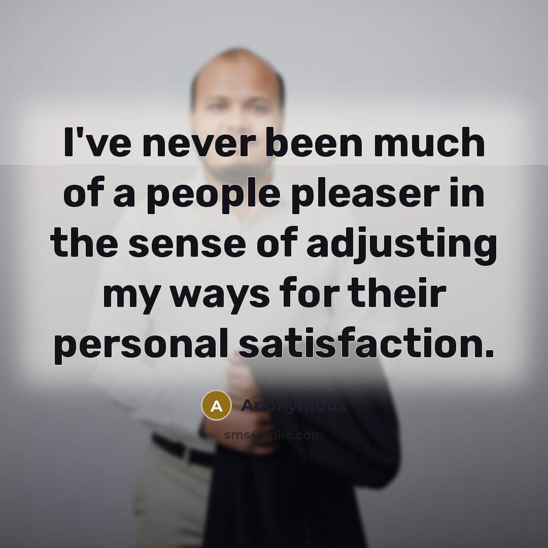 “I've never been much of a people pleaser in the…” quote by Anonymous