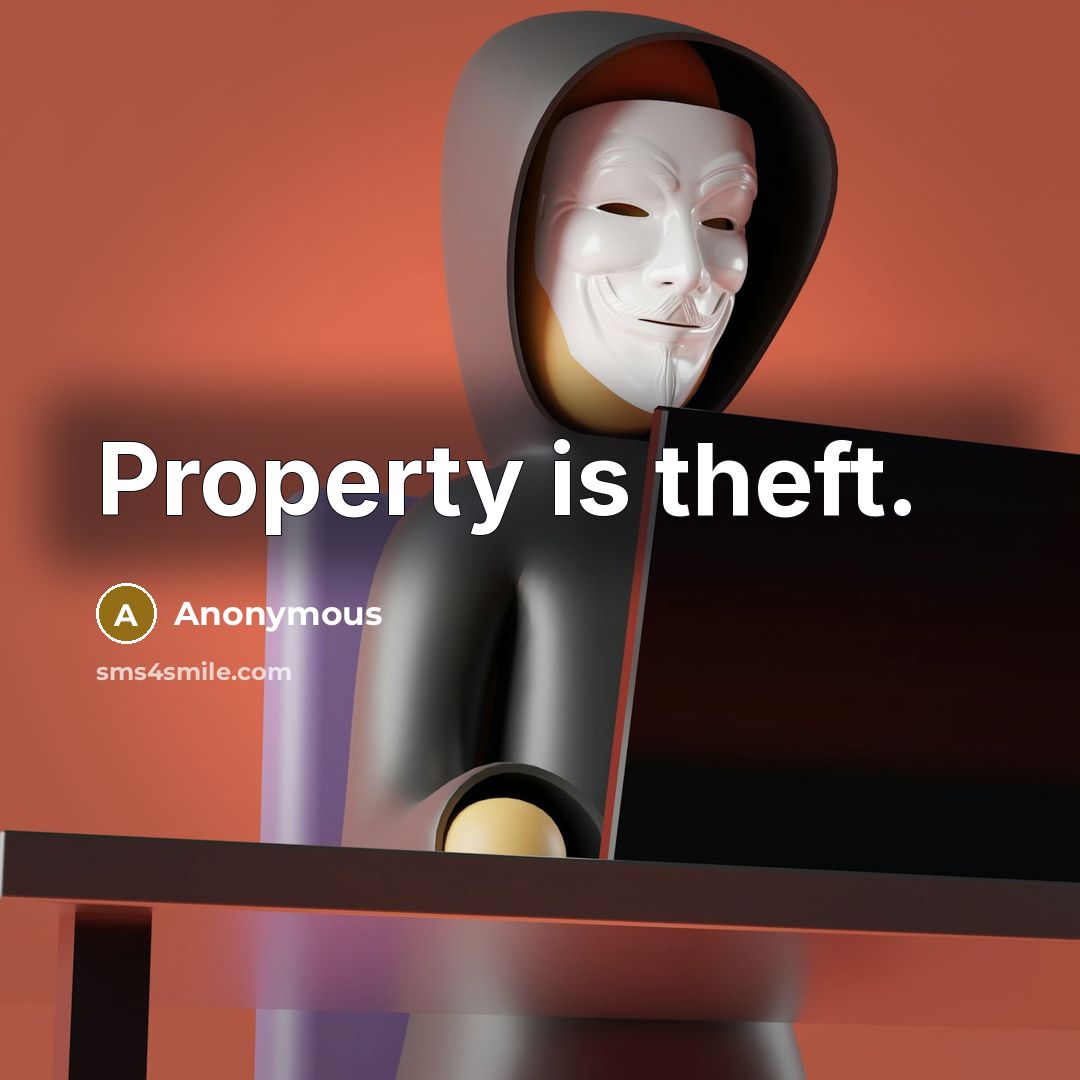 “Property is theft.” quote by Anonymous