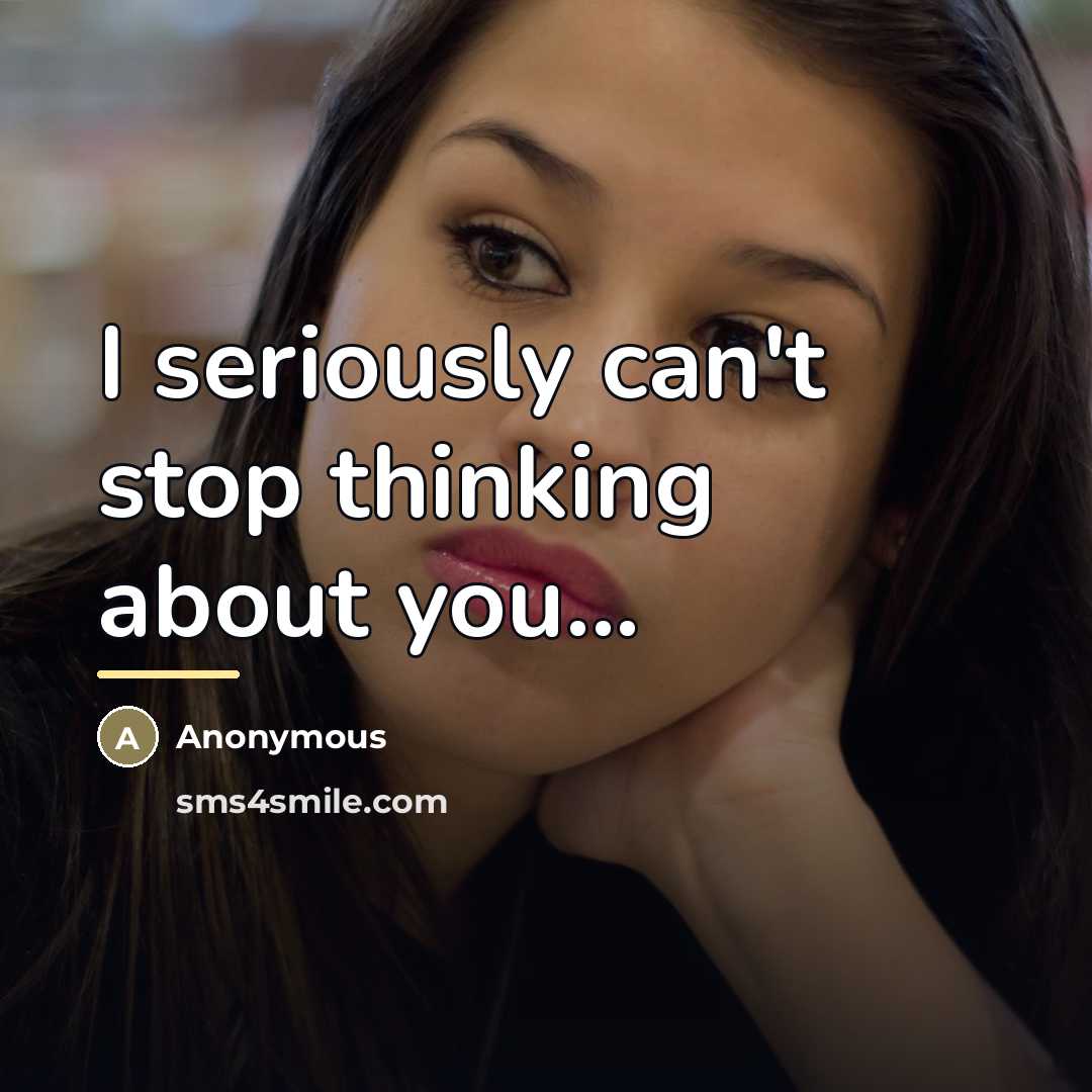 “I seriously can't stop thinking about you...…” quote by Anonymous