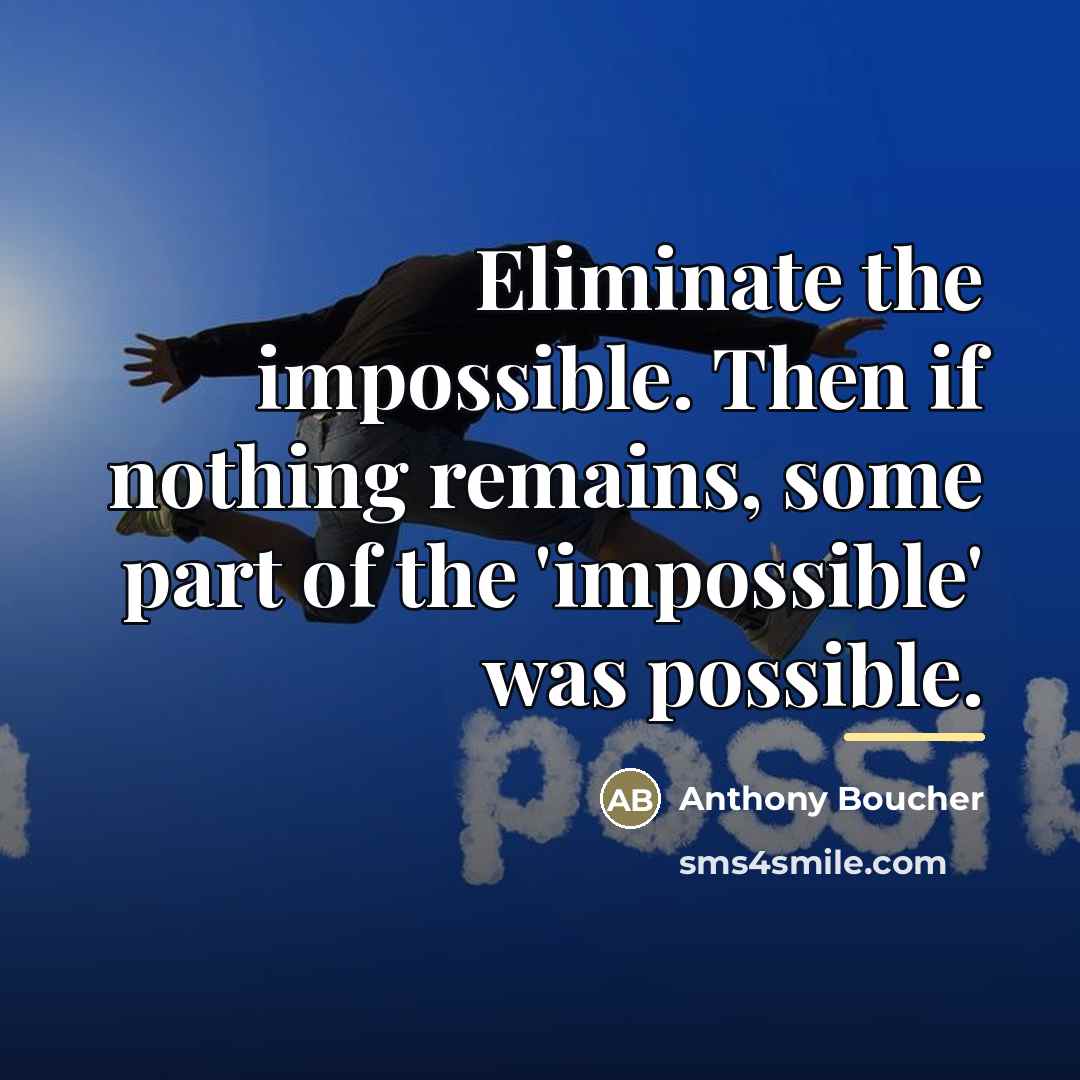 “Eliminate the impossible. Then if nothing remains, some part of…” quote by Anthony Boucher