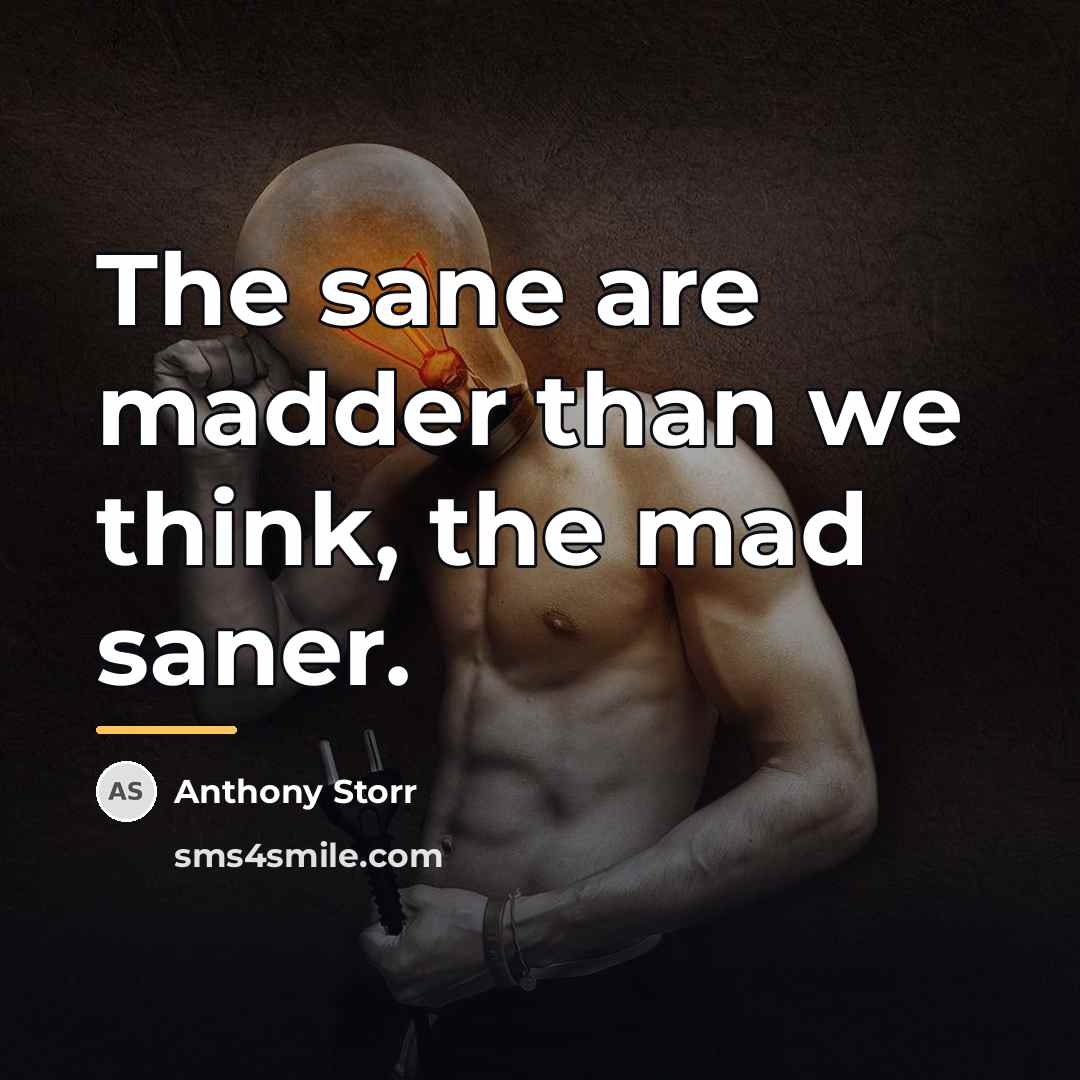 “The sane are madder than we think, the mad saner.…” quote by Anthony Storr