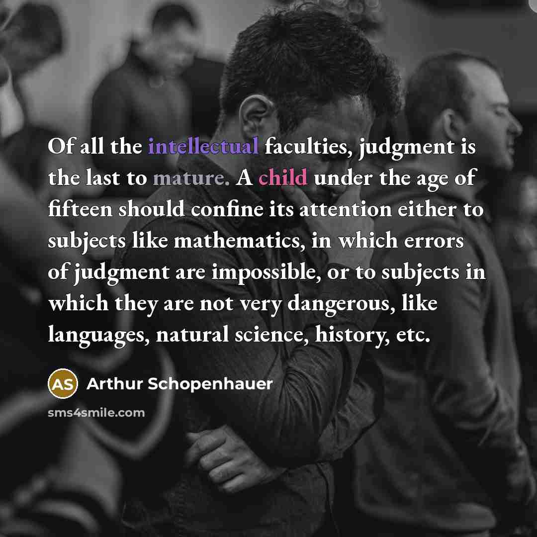 “Of all the intellectual faculties, judgment is the last to…” quote by Arthur Schopenhauer