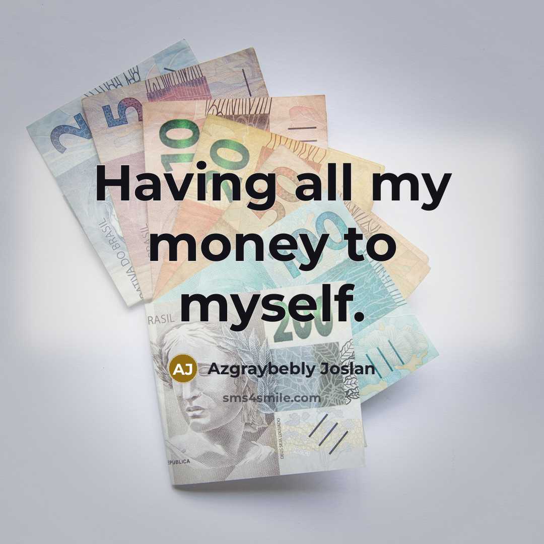 “Having all my money to myself.…” quote by Azgraybebly Joslan