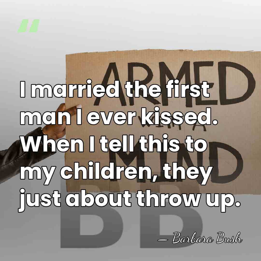I married the first man I ever kissed. When I tell this&hellip; - Barbara Bush
