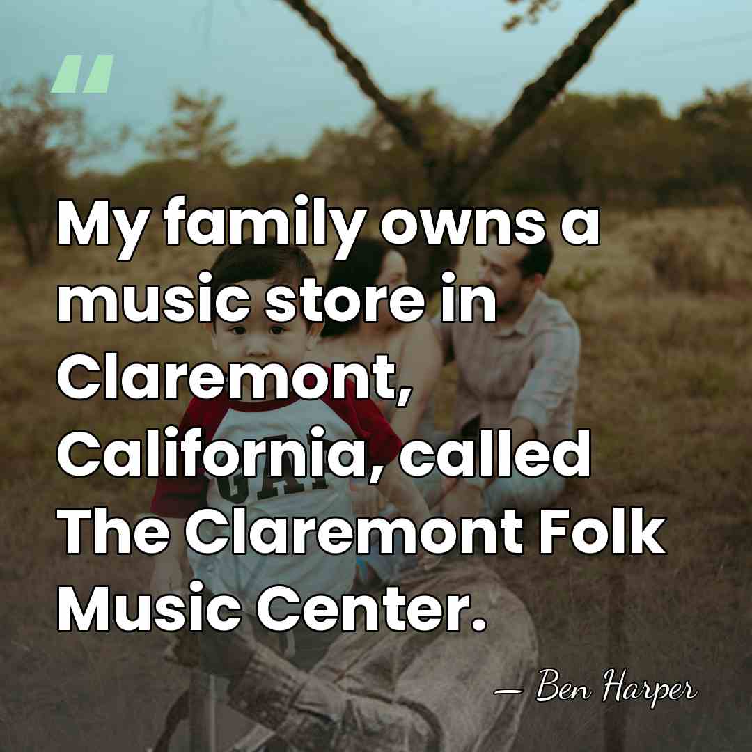 My family owns a music store in Claremont, California, called The Claremont&hellip; - Ben Harper