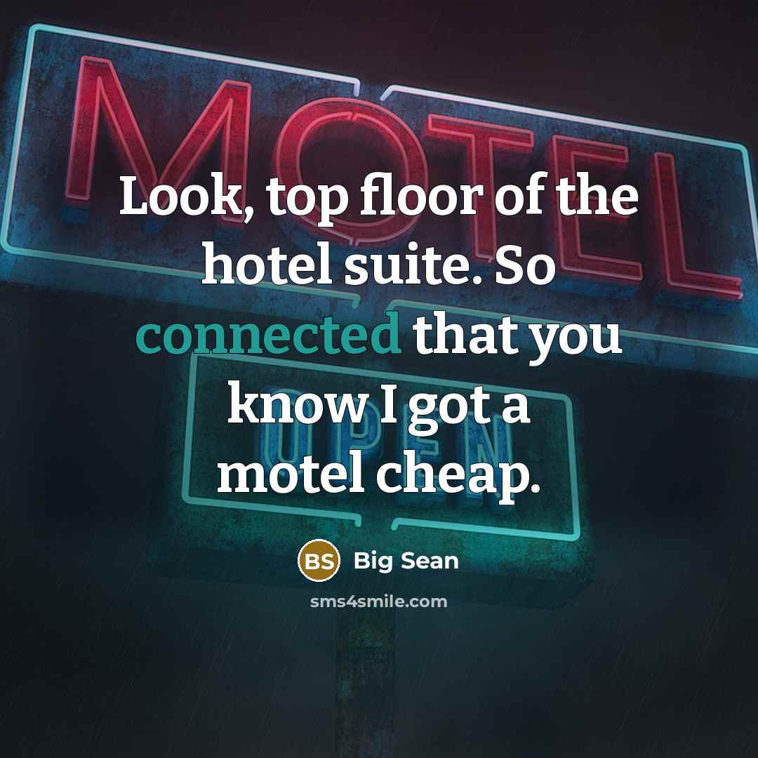 “Look, top floor of the hotel suite. So connected that you know I got a motel cheap.” quote by Big Sean