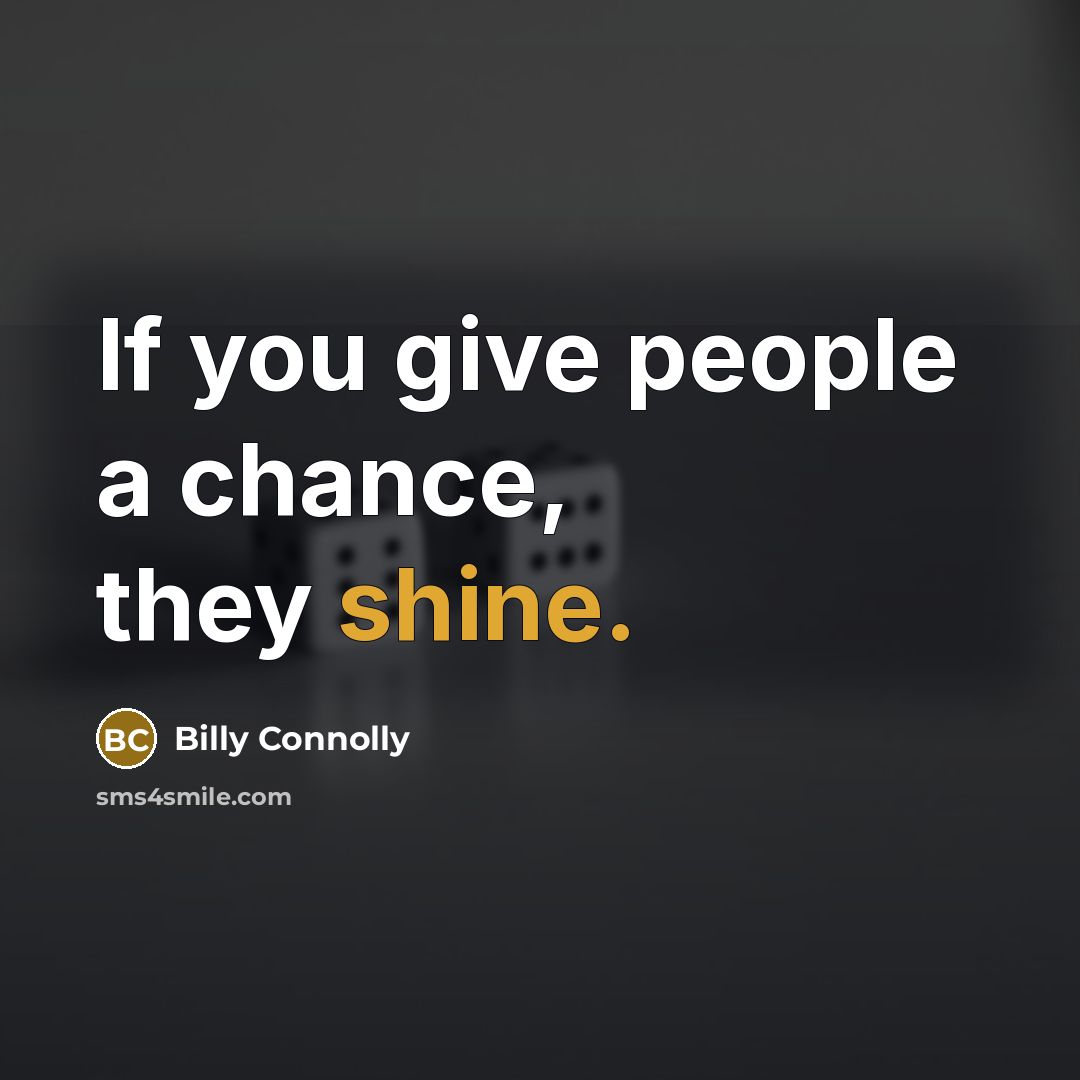 “If you give people a chance, they shine.…” quote by Billy Connolly