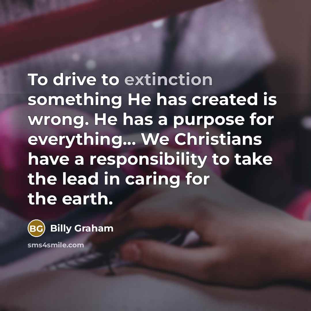 “To drive to extinction something He has created is wrong.…” quote by Billy Graham