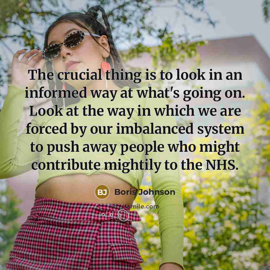 “The crucial thing is to look in an informed way…” quote by Boris Johnson