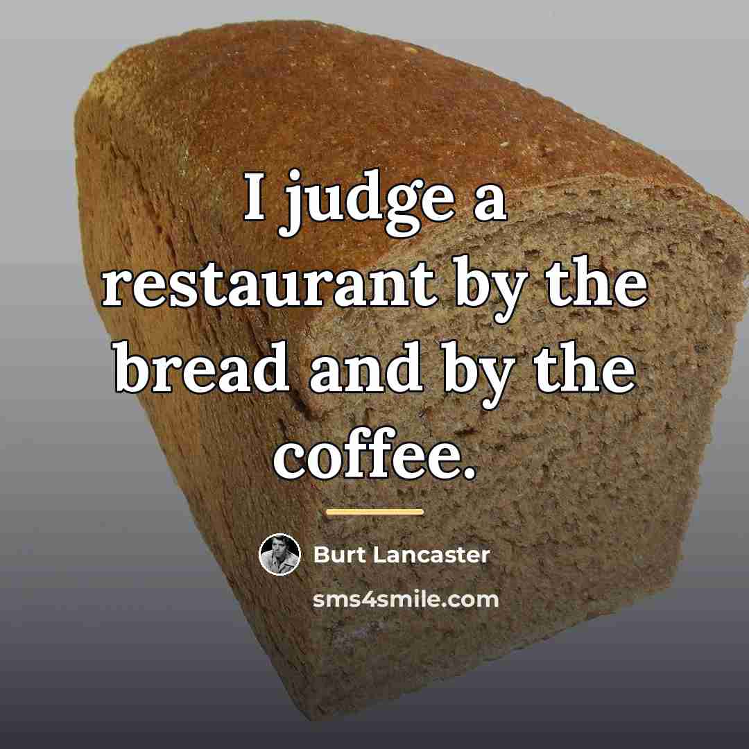 “I judge a restaurant by the bread and by the…” quote by Burt Lancaster