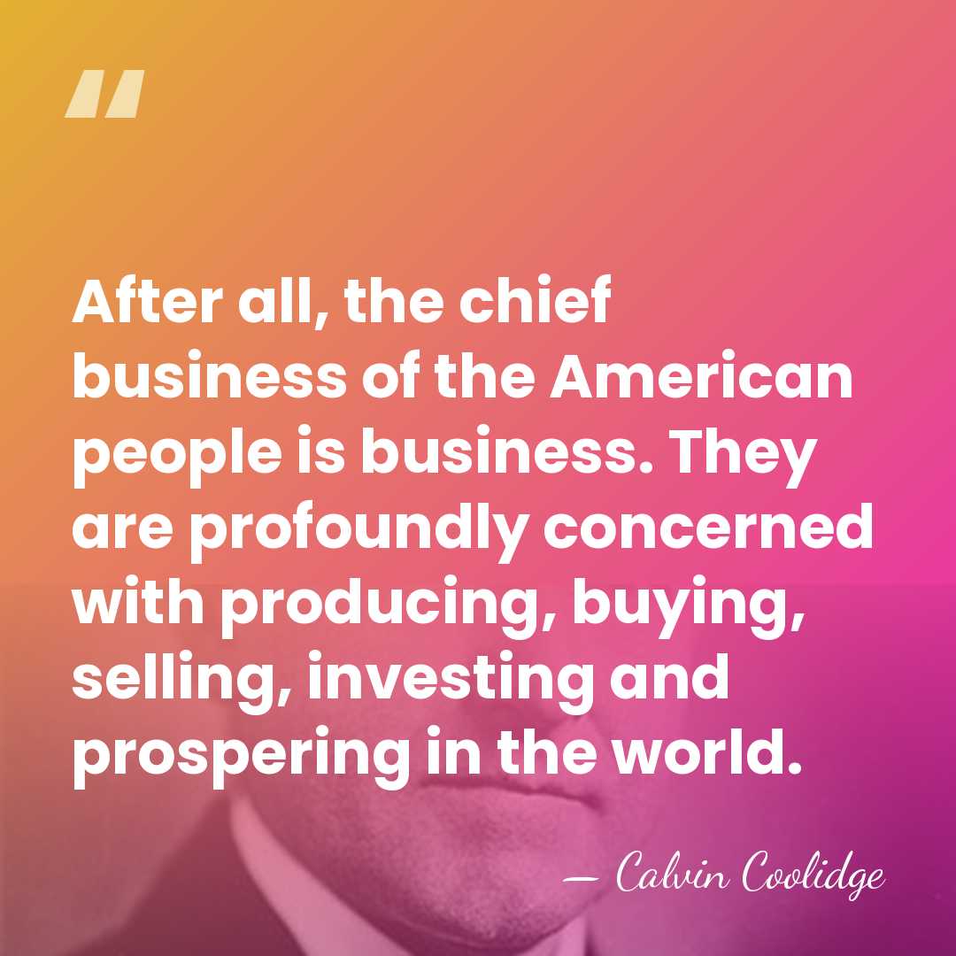 After all, the chief business of the American people is business. They&hellip; - Calvin Coolidge