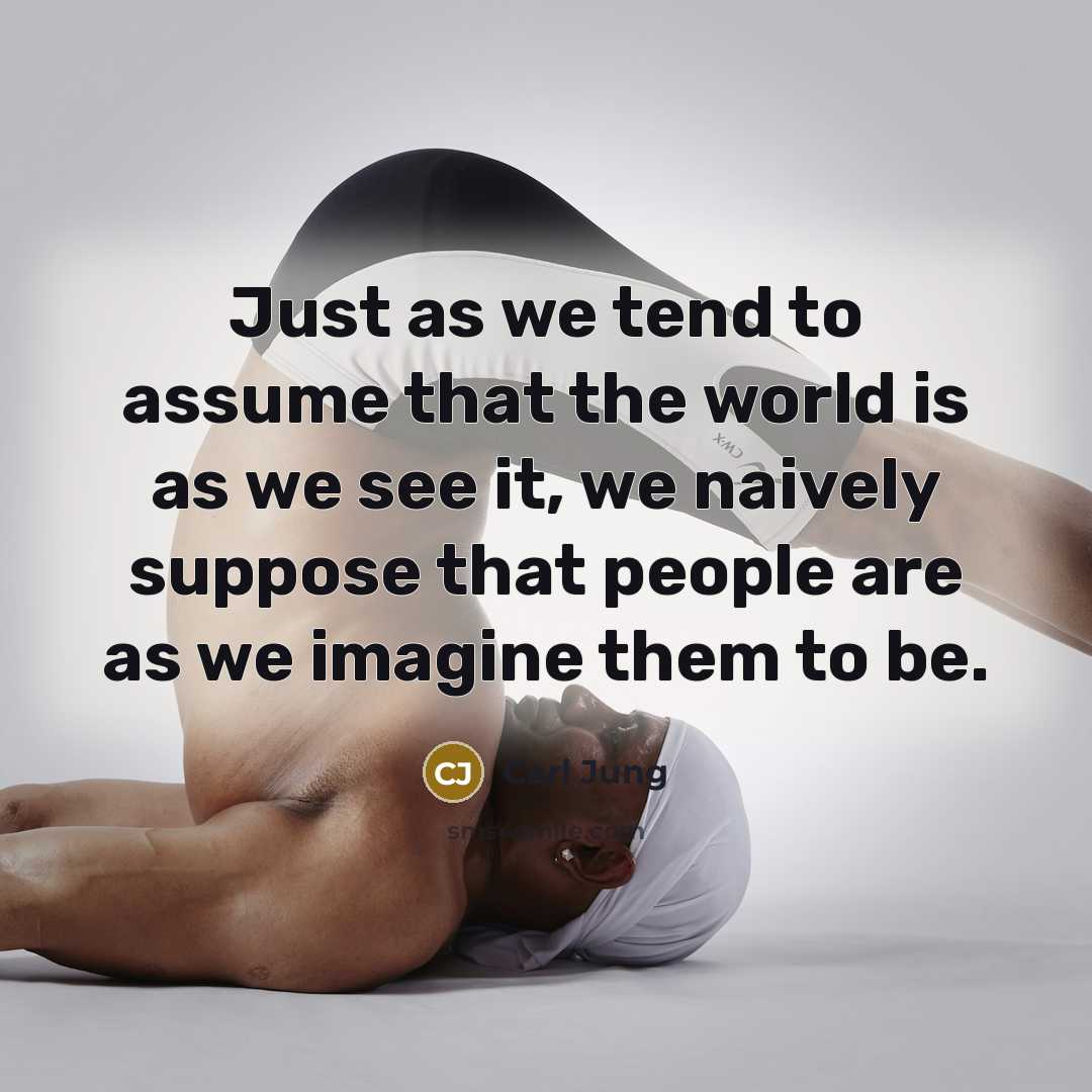 “Just as we tend to assume that the world is…” quote by Carl Jung