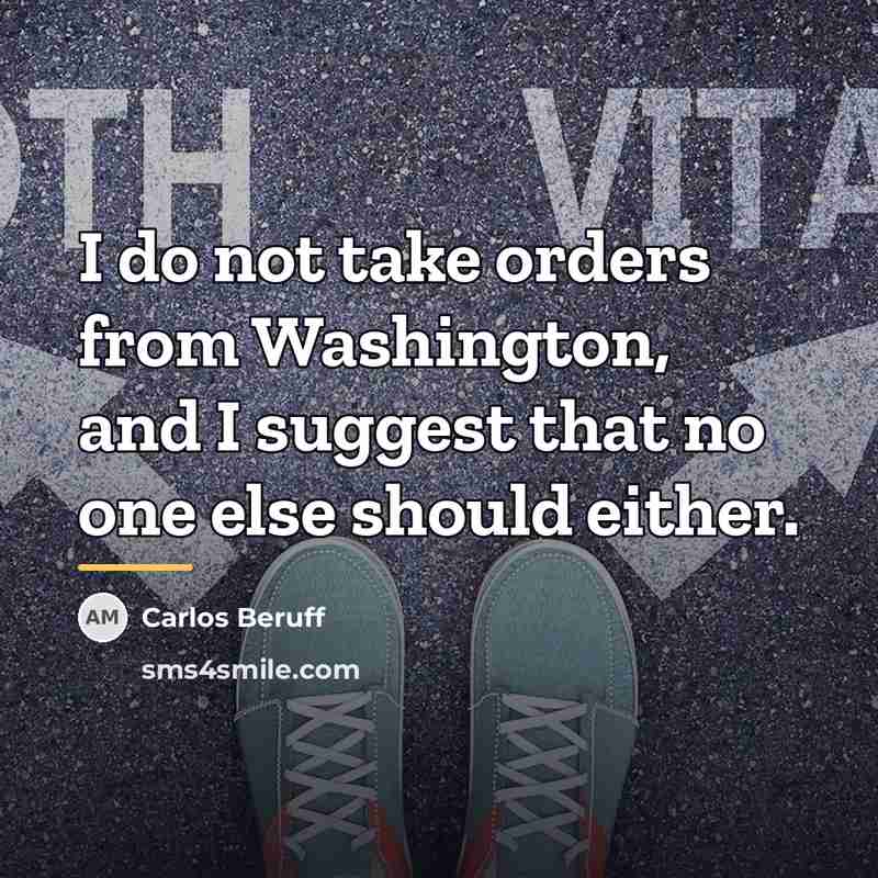 “I do not take orders from Washington, and I suggest…” quote by Carlos Beruff