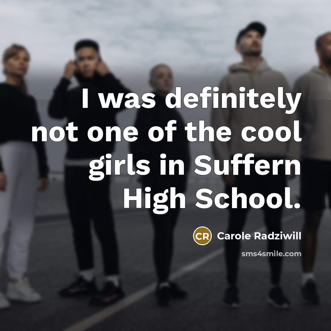 “I was definitely not one of the cool girls in…” quote by Carole Radziwill