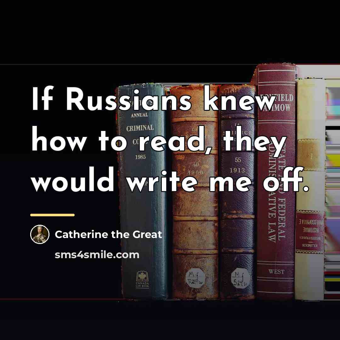 “If Russians knew how to read, they would write me…” quote by Catherine the Great