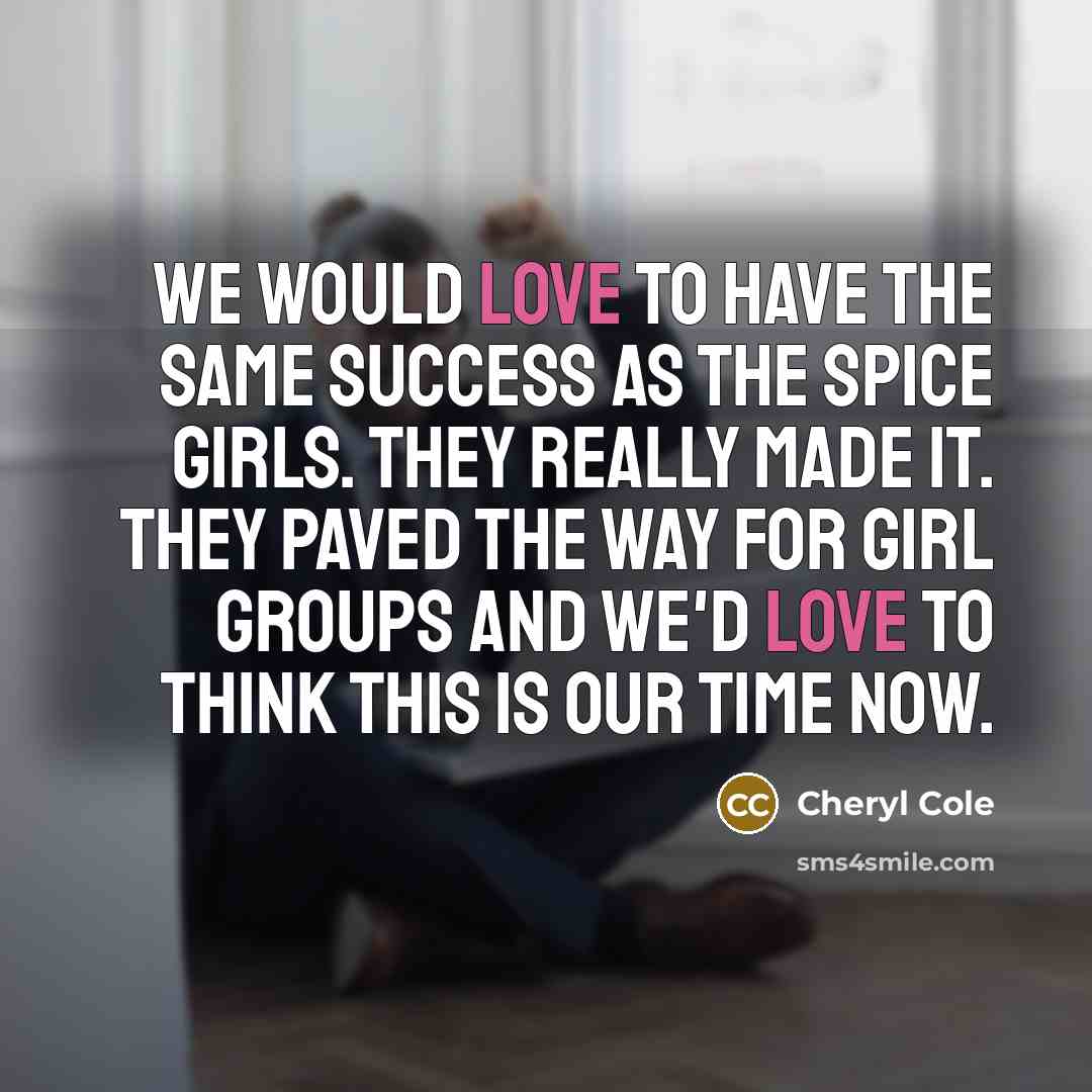 “We would love to have the same success as the…” quote by Cheryl Cole