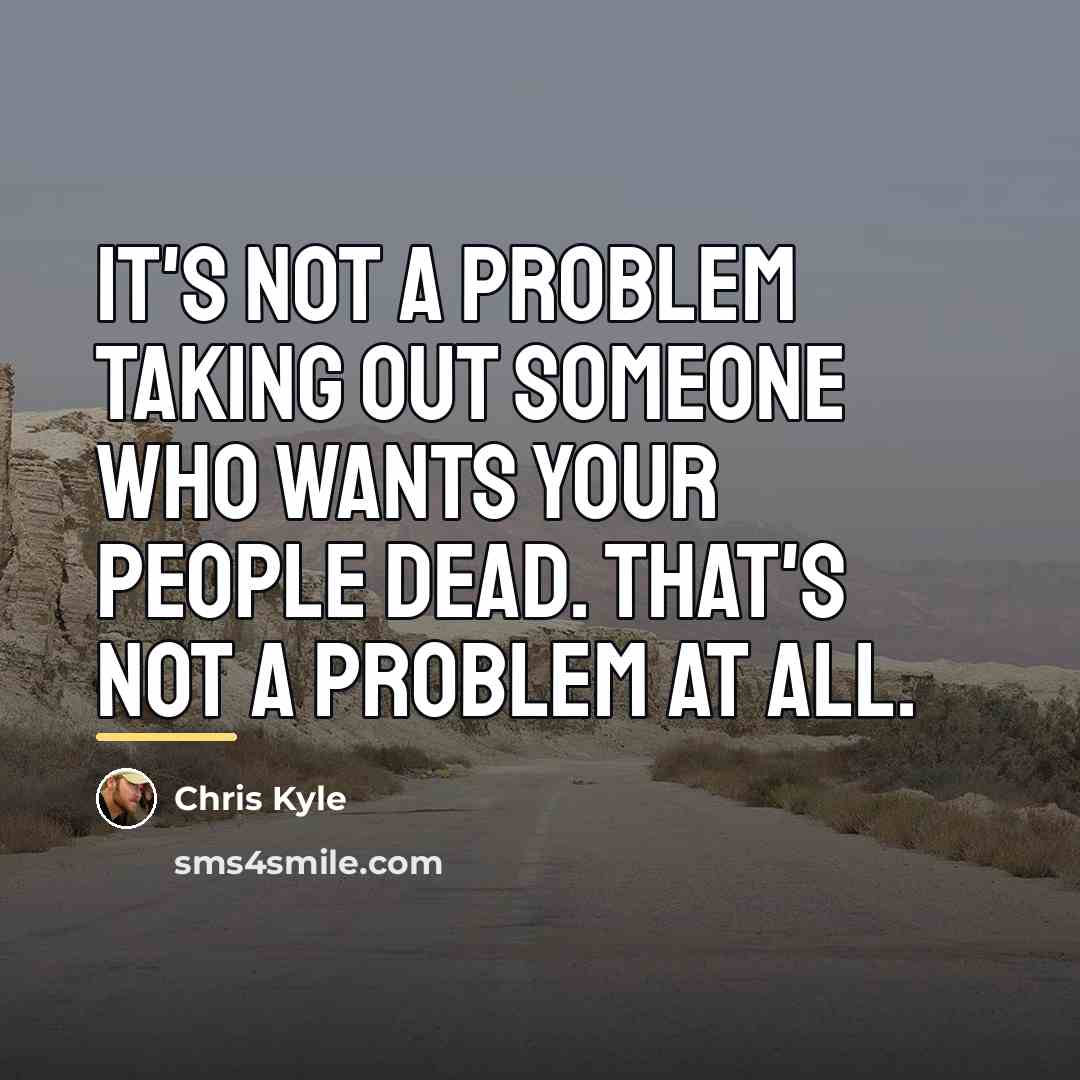 “It's not a problem taking out someone who wants your…” quote by Chris Kyle