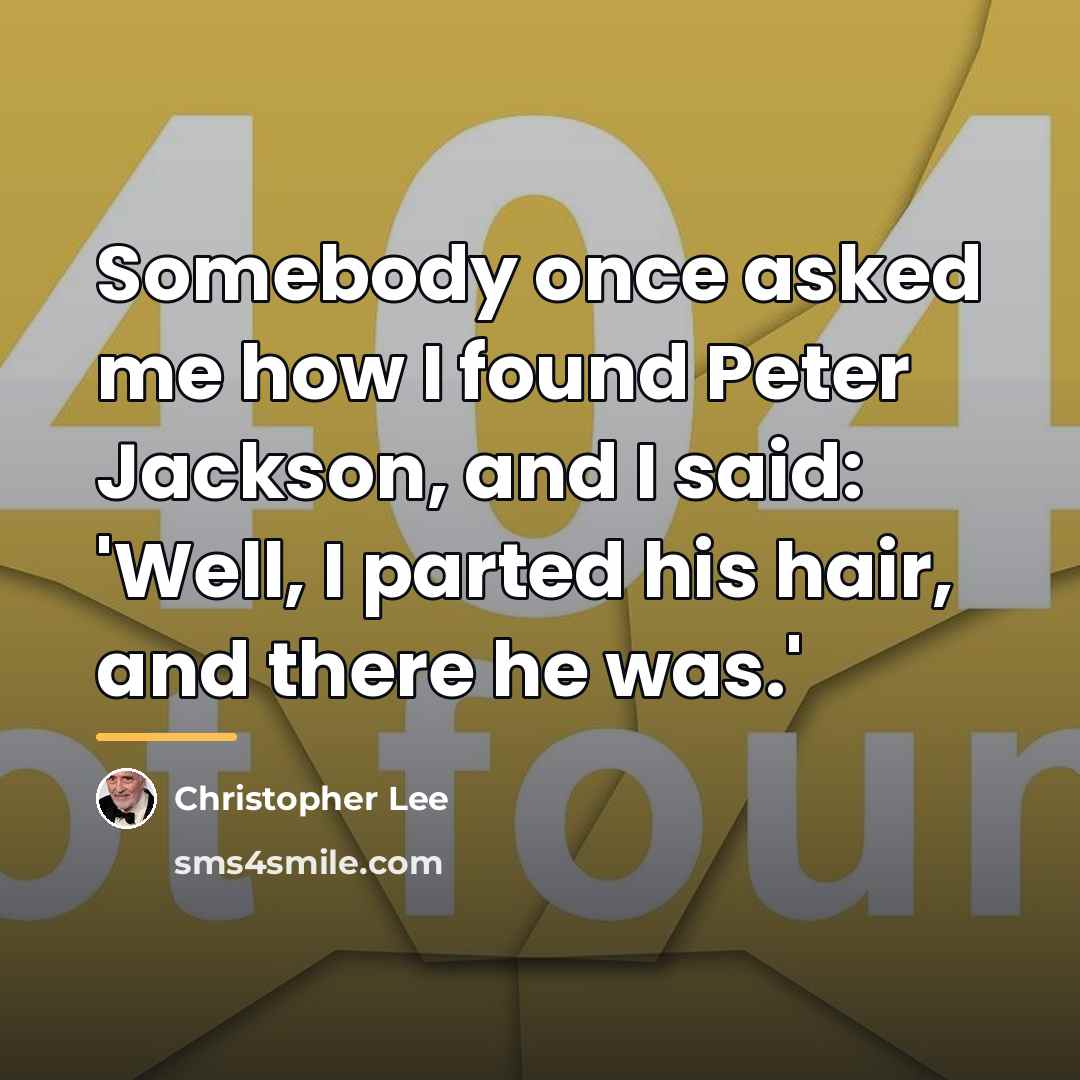 “Somebody once asked me how I found Peter Jackson, and…” quote by Christopher Lee
