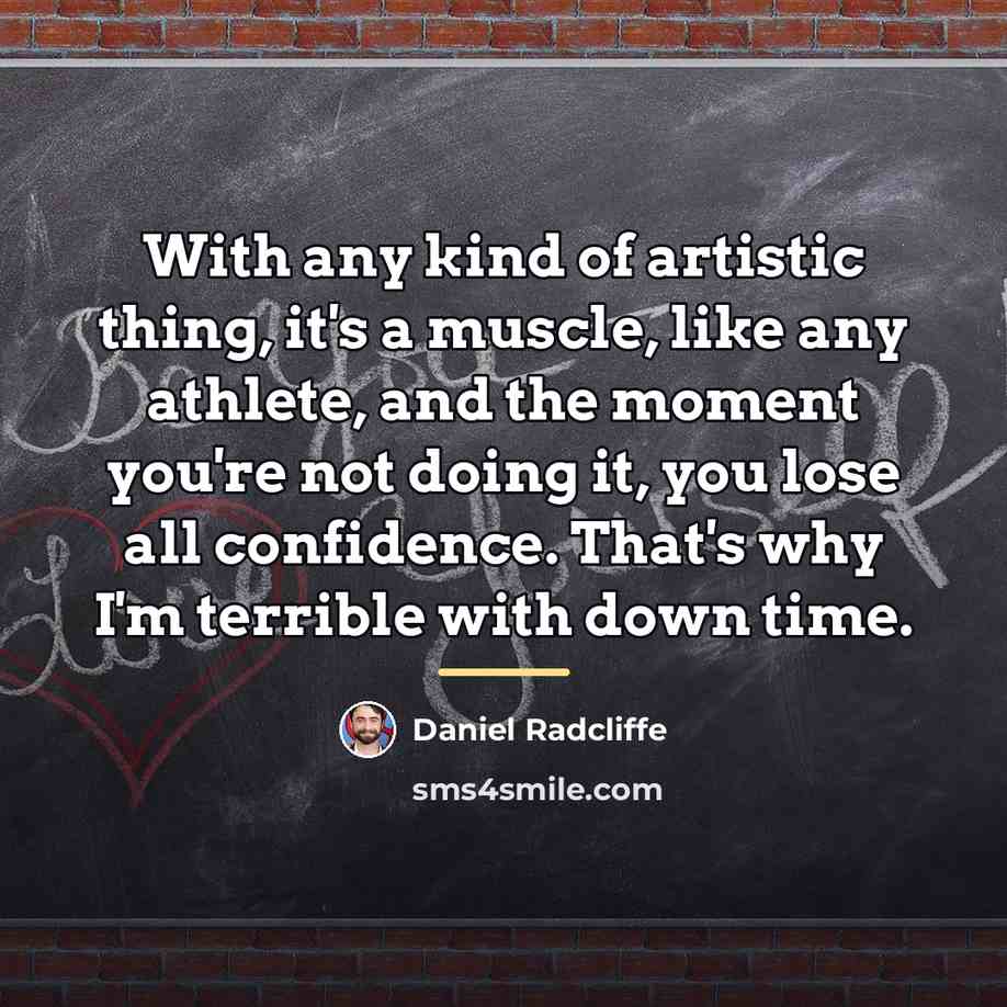 “With any kind of artistic thing, it's a muscle, like…” quote by Daniel Radcliffe