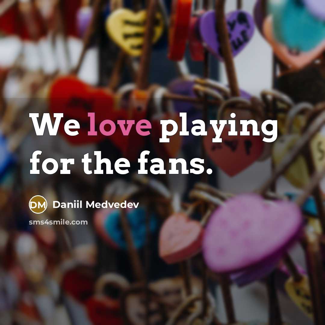 “We love playing for the fans.…” quote by Daniil Medvedev